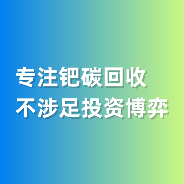 鈀碳回收，專注鈀碳回收，不涉足投資博弈